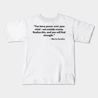 “You have power over your mind - not outside events.”  Marcus Aurelius, Meditations Kids T-Shirt